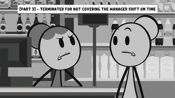 [Part 3] - Terminated for not covering the manager shift on time