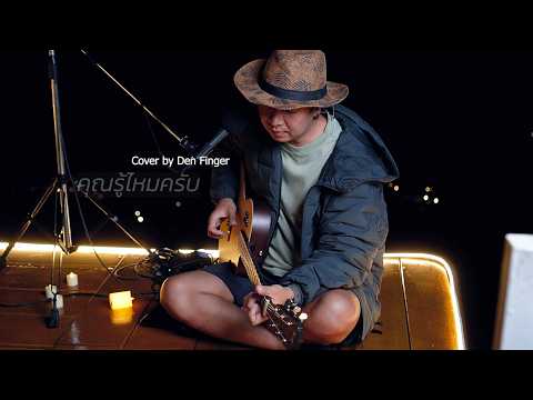 คุณรู้ไหมครับ - เบิร์ดเสก Cover by Den Finger