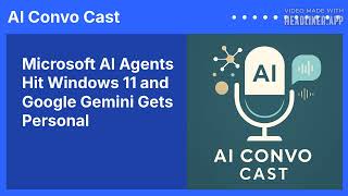 Microsoft AI Agents Hit Windows 11 and Google Gemini Gets Personal | AI Convo Cast