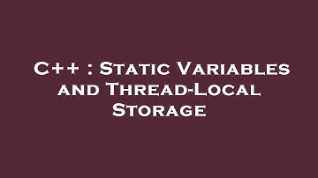 C++ : Static Variables and Thread-Local Storage