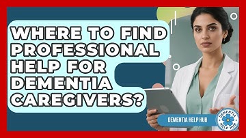 Where To Find Professional Help For Dementia Caregivers? - Dementia Help Hub