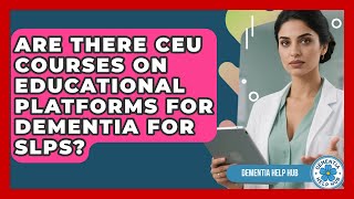 Are There CEU Courses on Educational Platforms for Dementia for SLPs? | Test