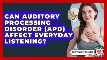 Can Auditory Processing Disorder (APD) Affect Everyday Listening? - Everyday Hearing Help