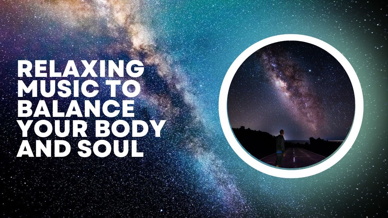 Relaxing Music to Balance your Body and Soul. Clear your Mind and ...