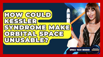 How Could Kessler Syndrome Make Orbital Space Unusable? - Space Tech Insider