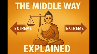 The Middle Way Explained | Buddha's Solution to Extreme Living
