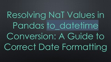 Resolving NaT Values in Pandas to_datetime Conversion: A Guide to Correct Date Formatting
