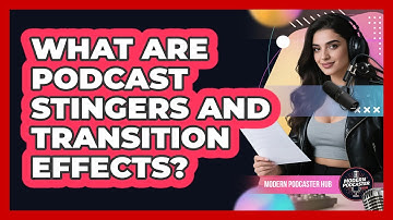 What Are Podcast Stingers And Transition Effects? - Modern Podcaster Hub