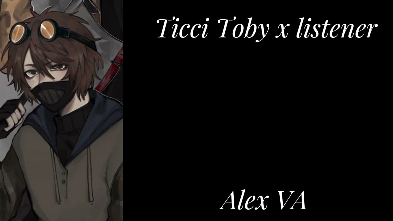 Ticci toby x listener// Alex VA// creepypasta
