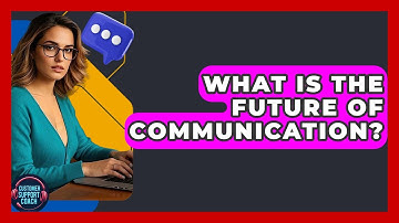 What Is The Future Of Communication? - Customer Support Coach