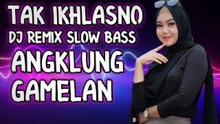 DJ TAK IKHLASNO REMIX ANGKLUNG SLOW BASS VERSI GAMELAN