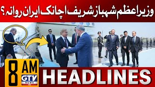 Prime Minister Shehbaz Sharif Visit to Iran | 8 AM News Headlines | GTV News