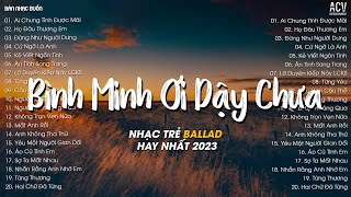 Nhạc Trẻ - Bình Minh Ơi Dậy Chưa, ...Ai Chung Tình Được Mãi - Nhạc Ballad 2023 - Total Quality Life