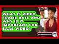 What Is Video Frame Rate And Why Is It Important For SaaS Video? - Video And Design Saas Solutions