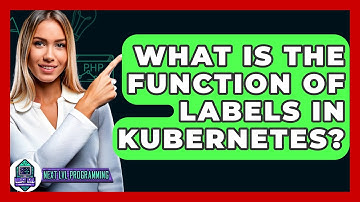 What Is The Function Of Labels In Kubernetes? - Next LVL Programming