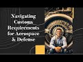 Navigating Customs Requirements for Aerospace &amp; Defense