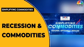 How Does Recession Affect The Commodities? Here We Explain | Simplifying Commodities | Business News