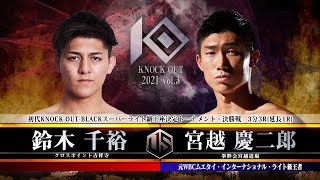 【KNOCK OUT 2021 vol.3】鈴木 千裕 vs 宮越 慶二郎