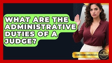 What Are the Administrative Duties of a Judge? | Courtroom Chronicles News