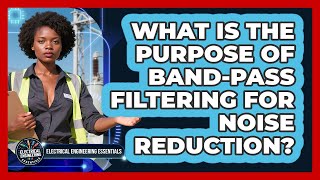 What Is The Purpose Of Band-pass Filtering For Noise Reduction - Electrical Engineering Essentials