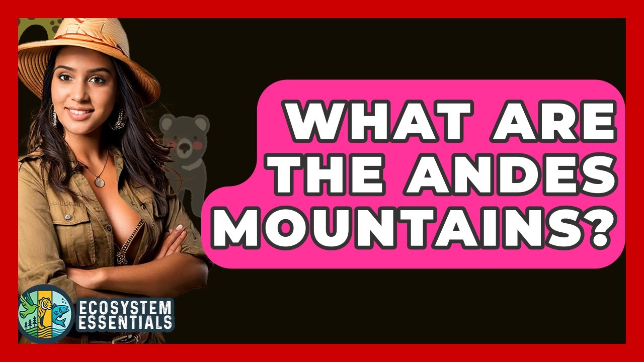 What Are The Andes Mountains? - Ecosystem Essentials