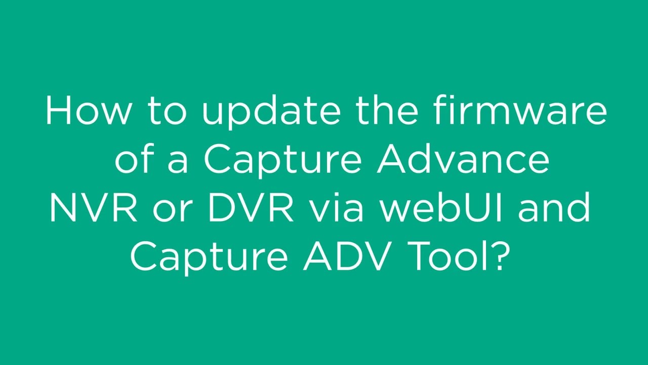 How to update the firmware of a Capture Advance NVR or DVR via webUI and Capture ADV Tool