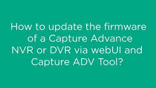 How to update the firmware of a Capture Advance NVR or DVR via webUI and Capture ADV Tool
