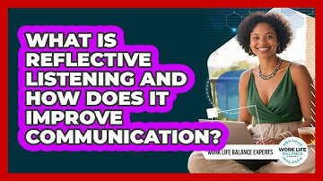 What Is Reflective Listening And How Does It Improve Communication? - Work Life Balance Experts