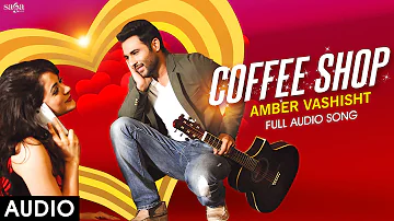 Amber Vashisht : Coffee Shop (Full Audio) - Latest Punjabi Songs 2016 - SagaHits