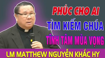 PHÚC CHO AI TÌM KIẾM CHÚA - Bài Giảng Tĩnh Tâm Mùa Vọng Của Lm Matthew Nguyễn Khắc Hy