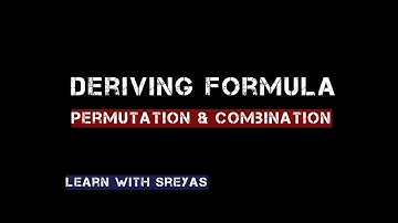 Permutation and Combination : The derivation of the formula | Combinatorics