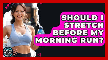 Should I Stretch Before My Morning Run? - Running Beyond Limits