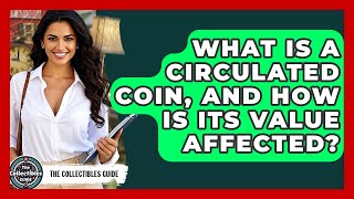 What Is A Circulated Coin, And How Is Its Value Affected? - The Collectibles Guide