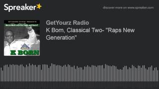 Interview with K Born, Classical Two- "Raps New Generation"