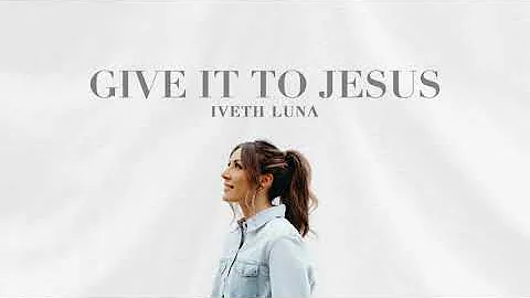 Iveth Luna - Give It to Jesus (Visualizer)