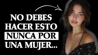 3 COSAS QUE NUNCA DEBES HACER POR UNA MUJER... (Lo Lamentarás)