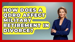 How Does A QDRO Affect Military Retirement In Divorce? - Get Divorce Answers