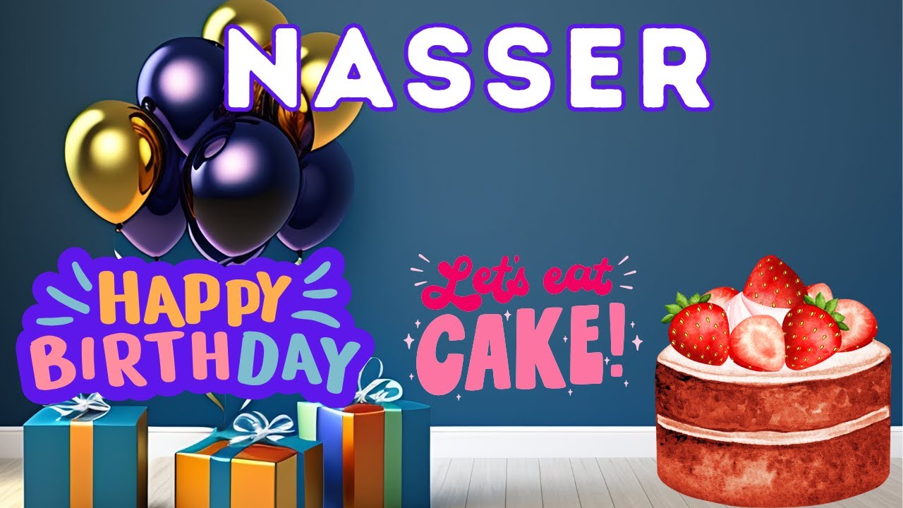 Happy Birthday Nasser, Birthday of Nasser, Best Birthday Wishes, hbd