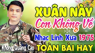 Xuân Này Con Không Về ♪ 441 Bài Nhạc Lính Hải Ngoại 1975 Bất Hủ Toàn Bài Hay Cả Làng Cùng Nghe