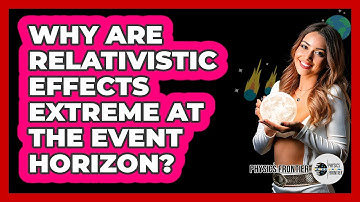 Why Are Relativistic Effects Extreme At The Event Horizon?