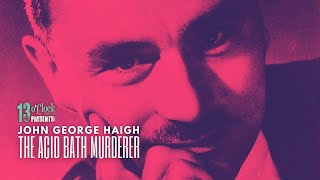 Episode 313 LIVE: John George Haigh, The Acid Bath Murderer