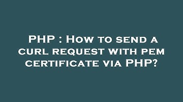 PHP : How to send a curl request with pem certificate via PHP?
