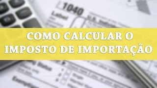 Como Calcular O Imposto Importação
