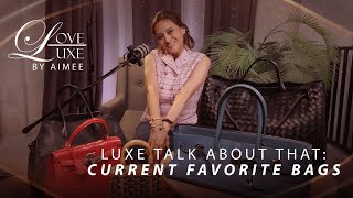 Luxe Talk About That Current Favorite Bags Loveluxe By Aimee Ep10