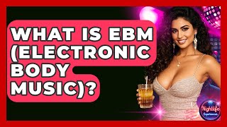 What Is EBM (Electronic Body Music)? - Nightlife Experiences
