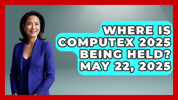 Where Is Computex 2025 Being Held? May 22, 2025 | Emerging Tech Insider