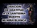 ORACION DE GRATITUD A LA SANTISIMA MUERTE "MI NIÑA BLANCA"