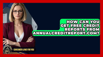 How Can You Get Free Credit Reports From AnnualCreditReport.com? - Consumer Laws For You