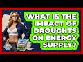 What Is The Impact Of Droughts On Energy Supply? - The Geography Atlas