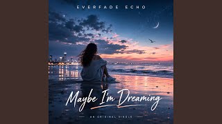 Maybe Iām Dreaming